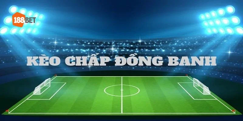 Kèo châu Á - Cửa Sáng cho Những Tựa Cược Các Trận Đấu 1 Đôi nét sơ lược về kèo đồng banh châu Á.